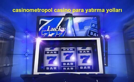 casinometropol casino para yatırma yolları